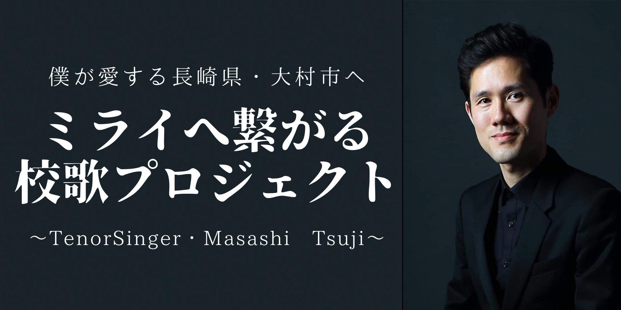 【大村市・ミライへ繋がる校歌プロジェクト】〜テノール歌手・辻政嗣〜特設サイト